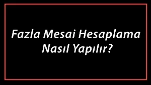 Read more about the article Fazla Mesai Ücreti Nedir? Nasıl Hesaplanır?