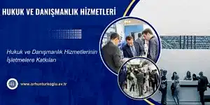 Read more about the article Hukuk ve Danışmanlık Hizmetlerinin İşletmelere Katkıları